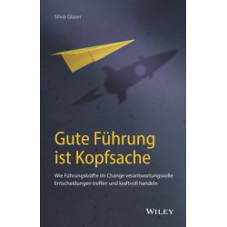 Gute Fuhrung ist Kopfsache: Wie Fuhrungskrafte im Change verantwortungsvolle Entscheidungen treffen und kraftvoll handeln