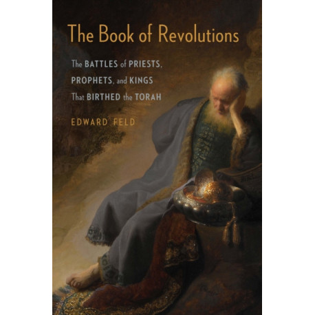 The Book of Revolutions: The Battles of Priests, Prophets, and Kings That Birthed the Torah
