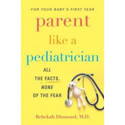 Parent Like a Pediatrician: All the Facts, None of the Fear