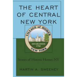 The Heart of Central New York: Stories of Historic Homer, NY