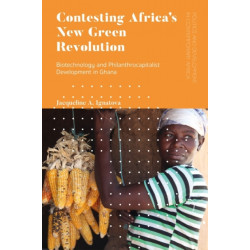 Contesting Africa’s New Green Revolution: Biotechnology and Philanthrocapitalist Development in Ghana