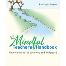 The Mindful Teacher's Handbook: How to step out of busyness and find peace