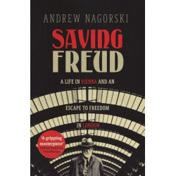 Saving Freud: A Life in Vienna and an Escape to Freedom in London