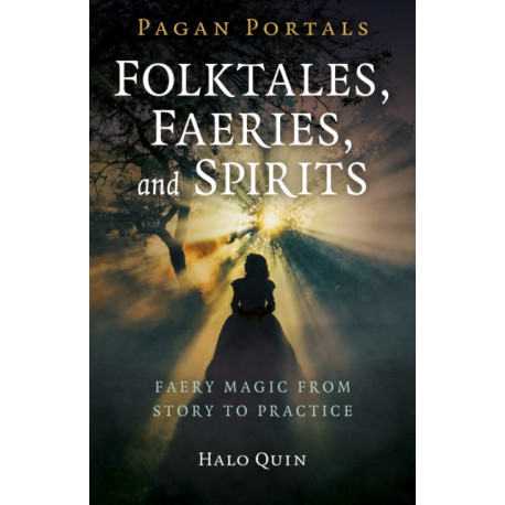 Pagan Portals - Folktales, Faeries, and Spirits: Faery magic from story to practice
