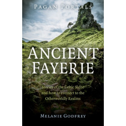 Pagan Portals - Ancient Fayerie - Stories of the Celtic Sidhe and how to connect to the Otherworldly Realms
