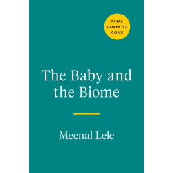 The Baby and the Biome: How the Tiny World Inside Your Child Holds the Secret to their Health