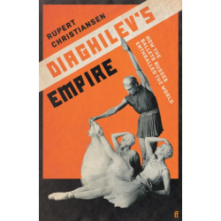 Diaghilev's Empire: How the Ballets Russes Enthralled the World
