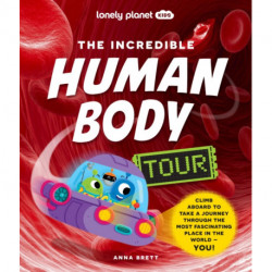 The Lonely Planet Kids The Incredible Human Body Tour