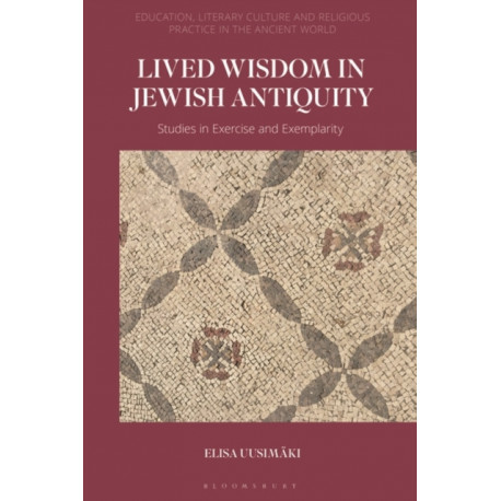 Lived Wisdom in Jewish Antiquity: Studies in Exercise and Exemplarity