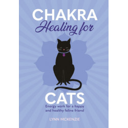 Chakra Healing for Cats: Energy work for a happy and healthy feline friends