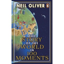 The Story of the World in 100 Moments: Discover the stories that defined humanity and shaped our world