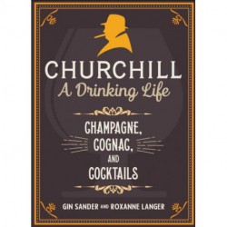 Churchill: A Drinking Life: Champagne, Cognac, and Cocktails