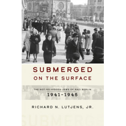 Submerged on the Surface: The Not-So-Hidden Jews of Nazi Berlin, 1941–1945