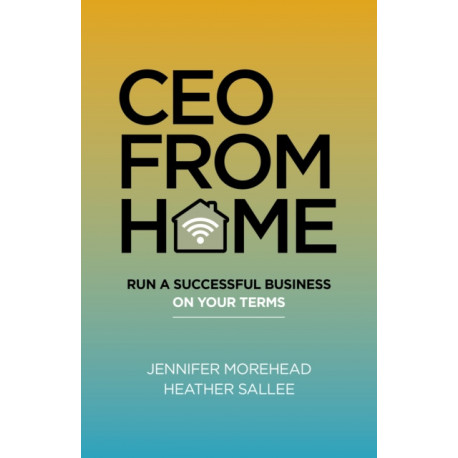 CEO From Home: Run a Successful Business on Your Terms