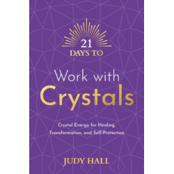 21 Days to Work with Crystals: Crystal Energy for Healing, Transformation, and Self-Protection