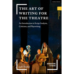 The Art of Writing for the Theatre: An Introduction to Script Analysis, Criticism, and Playwriting