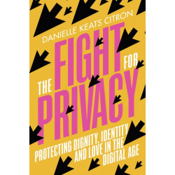 The Fight for Privacy: Protecting Dignity, Identity and Love in the Digital Age