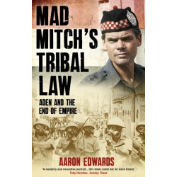 Mad Mitch's Tribal Law: Aden and the End of Empire