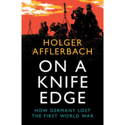 On a Knife Edge: How Germany Lost the First World War
