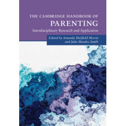 The Cambridge Handbook of Parenting: Interdisciplinary Research and Application