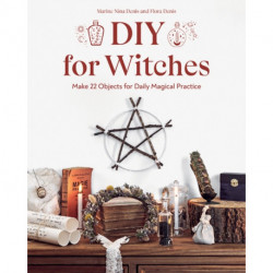 DIY for Witches: Make 22 Objects for Daily Magical Practice