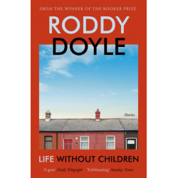 Life Without Children: The exhilarating new short story collection from the Booker Prize-winning author