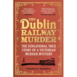 The Dublin Railway Murder: The sensational true story of a Victorian murder mystery