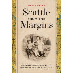 Seattle from the Margins: Exclusion, Erasure, and the Making of a Pacific Coast City
