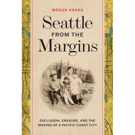 Seattle from the Margins: Exclusion, Erasure, and the Making of a Pacific Coast City