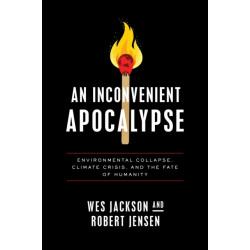 An Inconvenient Apocalypse: Environmental Collapse, Climate Crisis, and the Fate of Humanity