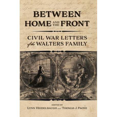 Between Home and the Front: Civil War Letters of the Walters Family