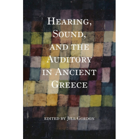 Hearing, Sound, and the Auditory in Ancient Greece