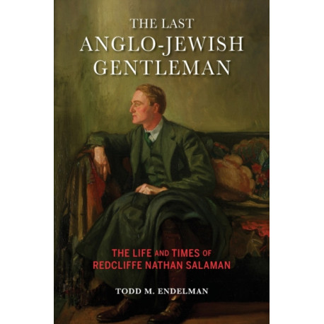 The Last Anglo-Jewish Gentleman: The Life and Times of Redcliffe Nathan Salaman