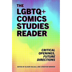 The LGBTQ+ Comics Studies Reader: Critical Openings, Future Directions
