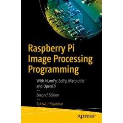Raspberry Pi Image Processing Programming: With NumPy, SciPy, Matplotlib, and OpenCV