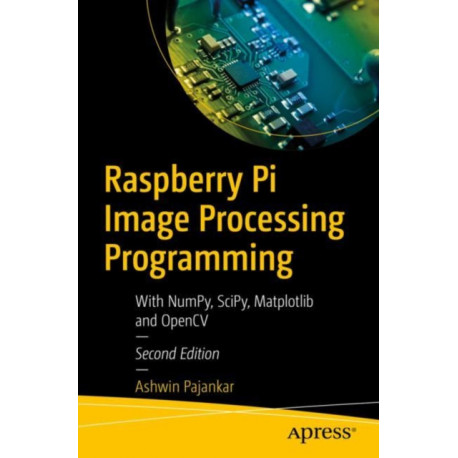 Raspberry Pi Image Processing Programming: With NumPy, SciPy, Matplotlib, and OpenCV