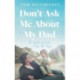 Don’t Ask Me About My Dad: An Inspiring True Story of a Scared Little Boy with a Dark Secret