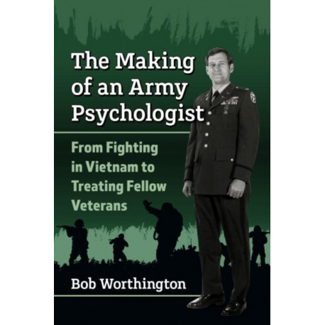 The Making of an Army Psychologist: From Fighting in Vietnam to Treating Fellow Veterans