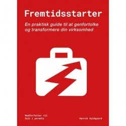 Fremtidsstarter: en praktisk guide til at genfortolke og transformere din virksomhed