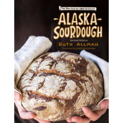 Alaska Sourdough, Revised Edition: The Real Stuff by a Real Alaskan