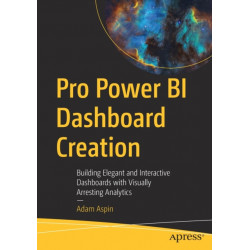 Pro Power BI Dashboard Creation: Building Elegant and Interactive Dashboards with Visually Arresting Analytics