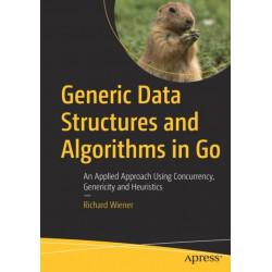 Generic Data Structures and Algorithms in Go: An Applied Approach Using Concurrency, Genericity and Heuristics