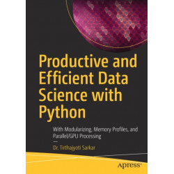 Productive and Efficient Data Science with Python: With Modularizing, Memory profiles, and Parallel/GPU Processing