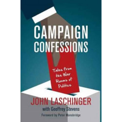 Campaign Confessions: Tales from the War Rooms of Politics