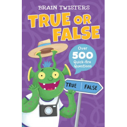 Brain Twisters: True or False: Over 500 Quick-Fire Questions