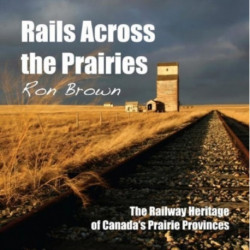 Rails Across the Prairies: The Railway Heritage of Canada's Prairie Provinces