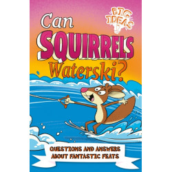 Can Squirrels Waterski?: Questions and Answers About Fantastic Feats