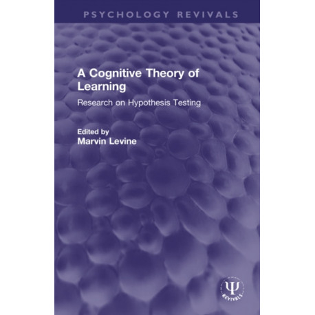 A Cognitive Theory of Learning: Research on Hypothesis Testing