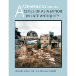 Archaeology and the Cities of Late Antiquity in Asia Minor