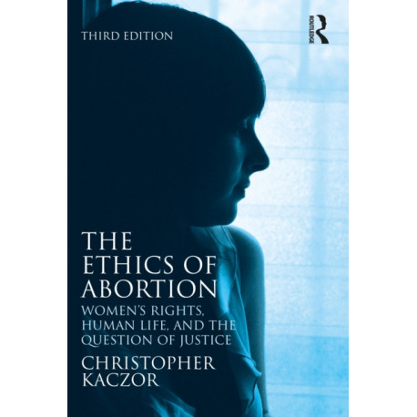 The Ethics of Abortion: Women’s Rights, Human Life, and the Question of Justice
